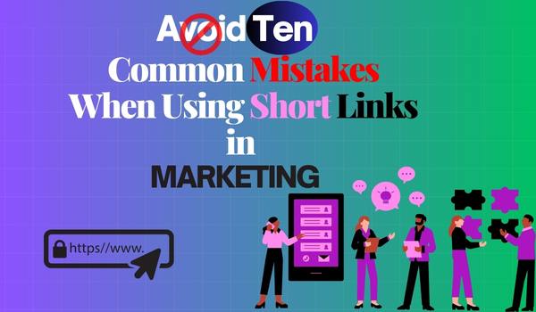 Avoid Ten Common Mistakes When Using Short Links in Marketing